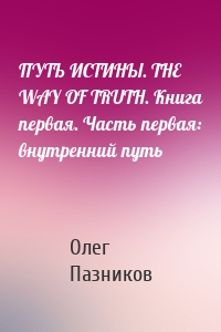 ПУТЬ ИСТИНЫ. THE WAY OF TRUTH. Книга первая. Часть первая: внутренний путь