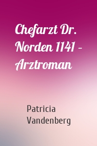 Chefarzt Dr. Norden 1141 – Arztroman