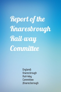 Report of the Knaresbrough Rail-way Committee