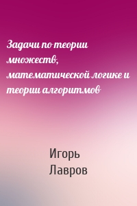 Задачи по теории множеств, математической логике и теории алгоритмов
