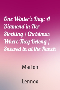 One Winter's Day: A Diamond in Her Stocking / Christmas Where They Belong / Snowed in at the Ranch