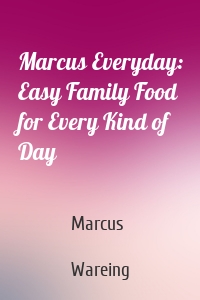 Marcus Everyday: Easy Family Food for Every Kind of Day