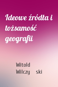 Ideowe źródła i tożsamość geografii