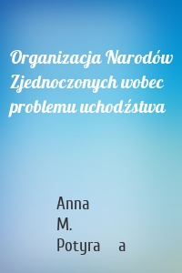 Organizacja Narodów Zjednoczonych wobec problemu uchodźstwa