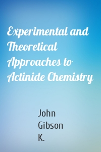 Experimental and Theoretical Approaches to Actinide Chemistry