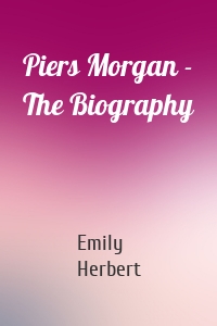 Piers Morgan - The Biography