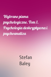 Wybrane pisma psychologiczne. Tom 1. Psychologia deskryptywna i psychoanaliza