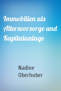 Immobilien als Altersvorsorge und Kapitalanlage