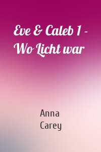 Eve & Caleb 1 - Wo Licht war