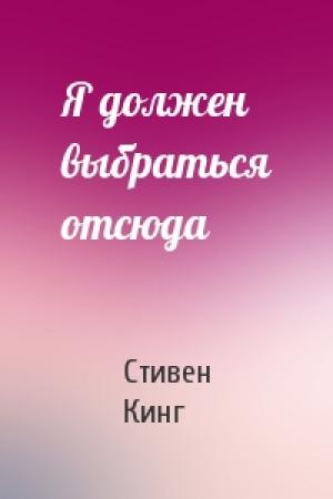 Обложка книги «Я должен выбраться отсюда» — Стивен Кинг