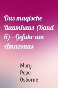 Das magische Baumhaus (Band 6) - Gefahr am Amazonas