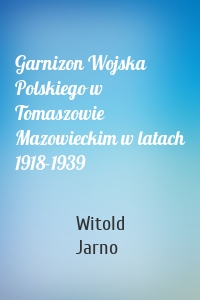 Garnizon Wojska Polskiego w Tomaszowie Mazowieckim w latach 1918-1939