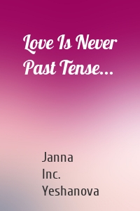 Love Is Never Past Tense...