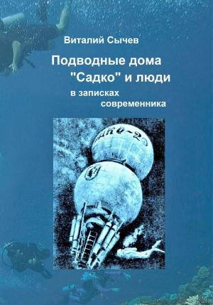 Обложка книги «Подводные дома «Садко» и люди в записках современника» — Виталий Сычев