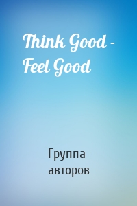 Think Good - Feel Good