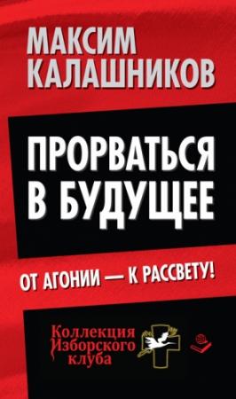 Обложка книги «Прорваться в будущее. От агонии – к рассвету!» — Максим Калашников
