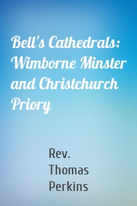Bell's Cathedrals: Wimborne Minster and Christchurch Priory