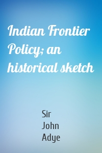 Indian Frontier Policy; an historical sketch