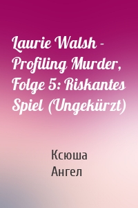 Laurie Walsh - Profiling Murder, Folge 5: Riskantes Spiel (Ungekürzt)