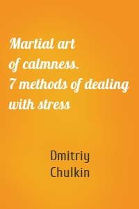 Martial art of calmness. 7 methods of dealing with stress