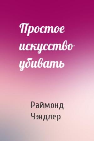 Обложка книги «Простое искусство убивать» — Раймонд Чэндлер