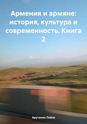 Обложка книги «Армения и армяне: история, культура и современность. Kнига 2» — Лейли Арутюнян