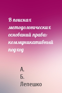В поисках методологических оснований права: коммуникативный подход