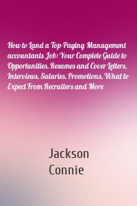 How to Land a Top-Paying Management accountants Job: Your Complete Guide to Opportunities, Resumes and Cover Letters, Interviews, Salaries, Promotions, What to Expect From Recruiters and More