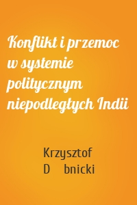 Konflikt i przemoc w systemie politycznym niepodległych Indii