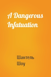 A Dangerous Infatuation