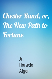 Chester Rand; or, The New Path to Fortune