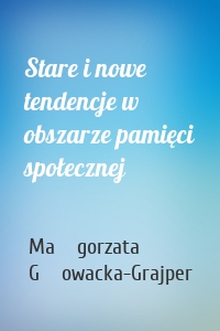 Stare i nowe tendencje w obszarze pamięci społecznej