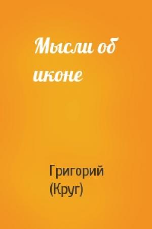 Обложка книги «Мысли об иконе» — Григорий (Круг)