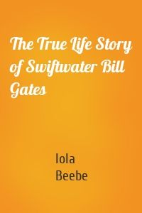 The True Life Story of Swiftwater Bill Gates