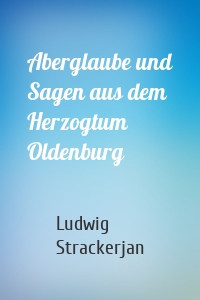 Aberglaube und Sagen aus dem Herzogtum Oldenburg