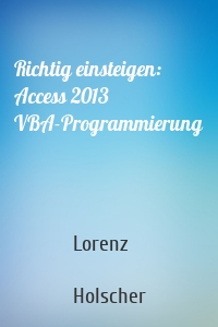 Richtig einsteigen: Access 2013 VBA-Programmierung