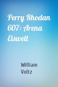 Perry Rhodan 607: Arena Eiswelt