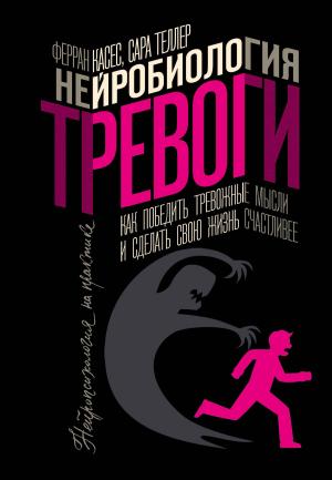 Обложка книги «Нейробиология тревоги. Как победить тревожные мысли и сделать свою жизнь счастливее» — Ферран Касес, Сара Теллер