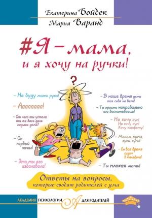 Обложка книги «#Я – мама, и я хочу на ручки!» — Екатерина Бойдек, Мария Варанд