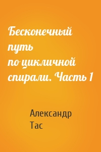 Бесконечный путь по цикличной спирали. Часть 1