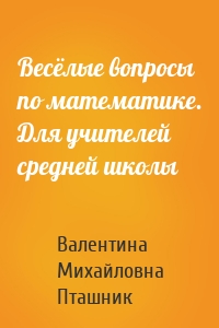 Весёлые вопросы по математике. Для учителей средней школы