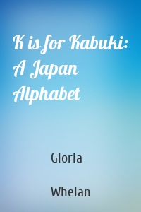 K is for Kabuki: A Japan Alphabet