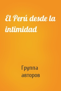 El Perú desde la intimidad