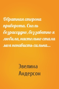 Обратная сторона приворота. Сколь безрассудно, беззаветно я любила, настолько стала моя ненависть сильна…