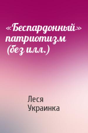 Обложка книги ««Беспардонный» патриотизм (без илл.)» — Леся Украинка