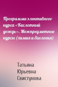 Программа элективного курса «Кислотный дождь». Межпредметные курсы (химия и биология)