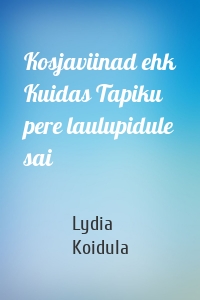 Kosjaviinad ehk Kuidas Tapiku pere laulupidule sai