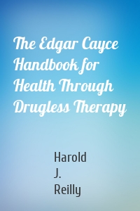 The Edgar Cayce Handbook for Health Through Drugless Therapy