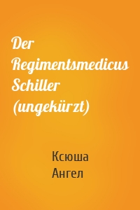 Der Regimentsmedicus Schiller (ungekürzt)