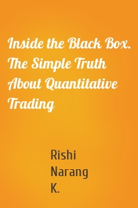 Inside the Black Box. The Simple Truth About Quantitative Trading